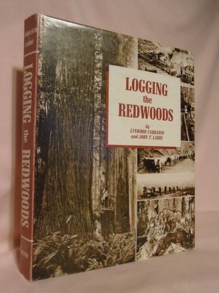 Item #52856 LOGGING THE REDWOODS. Lynwood Carranco, John T. Labbe