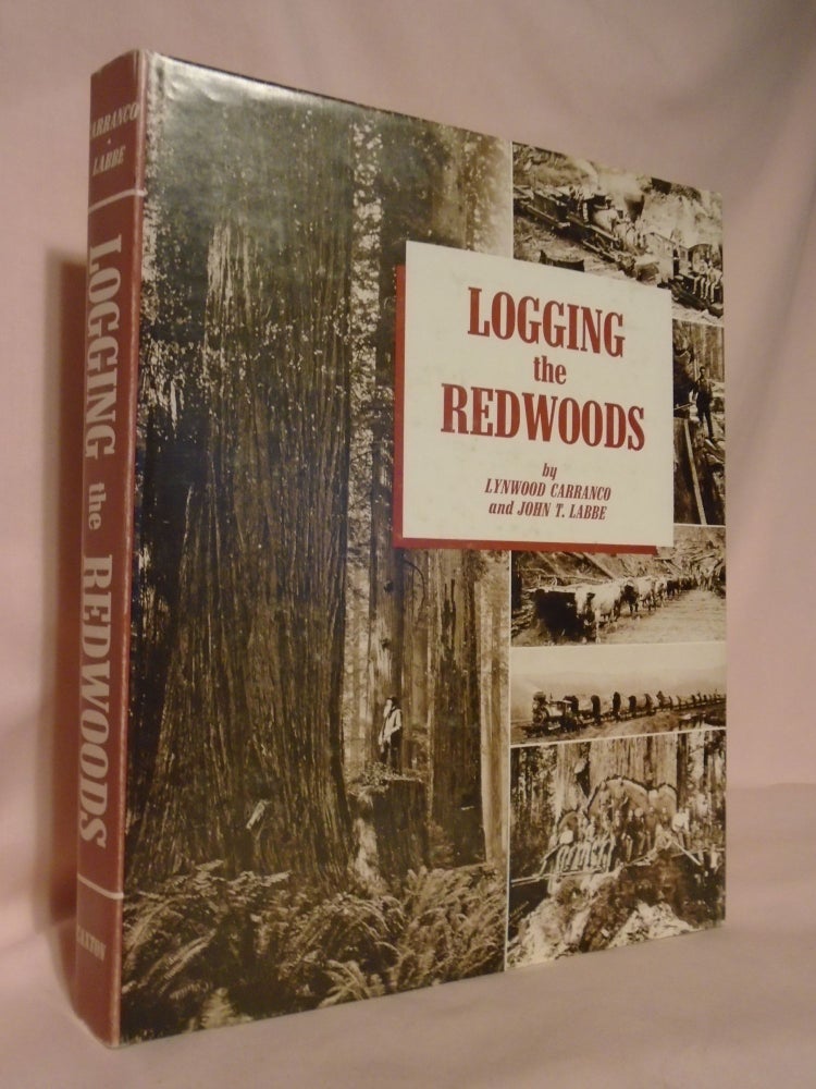 Item #52856 LOGGING THE REDWOODS. Lynwood Carranco, John T. Labbe.