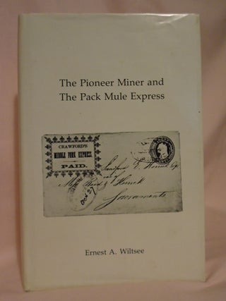 Item #52869 THE PIONEER MINER AND THE PACK MULE EXPRESS. Ernest A. Wiltsee
