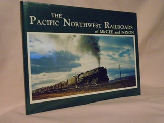Item #52877 THE PACIFIC NORTHWEST RAILROADS OF McGEE AND NIXON: CLASSIC PHOTOGRAPHS OF EQUIPMENT...