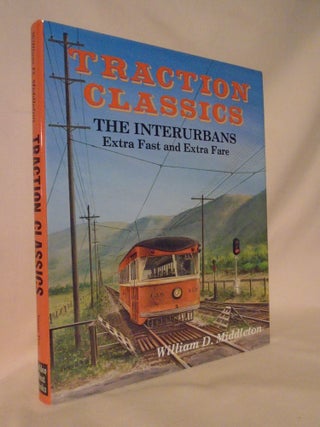 Item #52883 TRACTION CLASSICS, VOLUME TWO; THE INTERURBANS, EXTRA FAST AND EXTRA FARE. William D....
