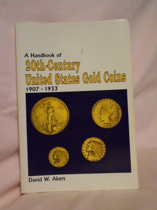 Item #52898 A HANDBOOK OF 20TH-CENTURY UNITED STATES GOLD COINS 1907-1933. David W. Akers