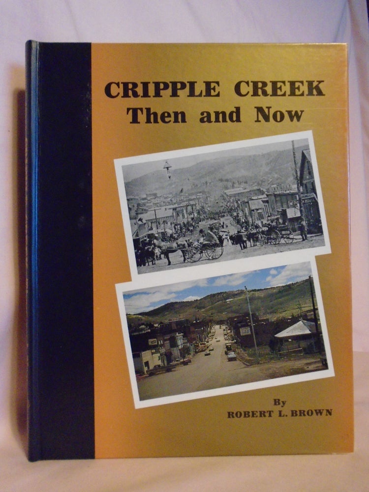 Item #53015 CRIPPLE CREEK, THEN AND NOW. Robert L. Brown.