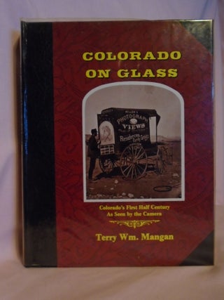 Item #53016 COLORADO ON GLASS; COLORADO'S FIRST HALF CENTURY AS SEEN BY THE CAMERA. Terry Wm...