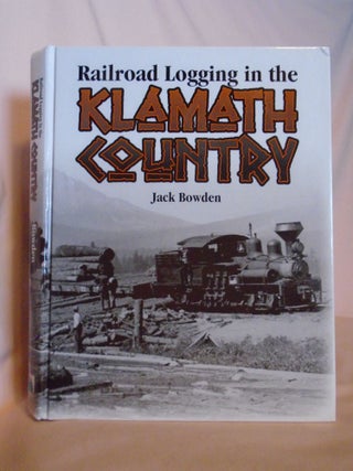 Item #53075 RAILROAD LOGGING IN THE KLAMATH COUNTRY. Jack Bowden