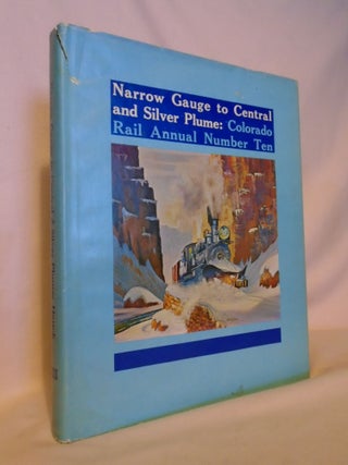 Item #53103 COLORADO RAIL ANNUAL NO. TEN: NARROW GAUGE TO CENTRAL AND SILVER PLUME. Cornelius W....