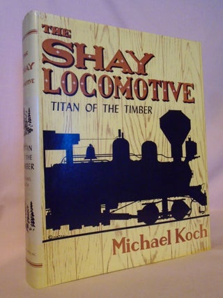 Item #53116 THE SHAY LOCOMOTIVE; TITAN OF THE TIMBER. Michael Koch