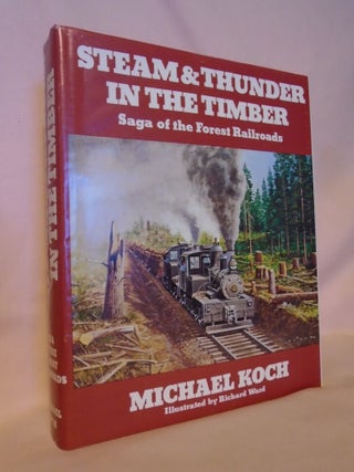 Item #53117 STEAM & THUNDER IN THE TIMBER; SAGA OF THE FOREST RAILROADS. Michael Koch
