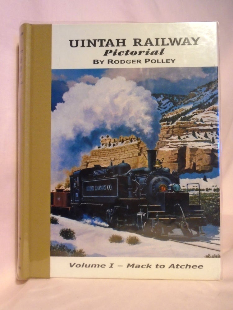 Item #53119 UINTAH RAILWAY PICTORIAL: VOLUME I - MACK TO ATCHEE. Rodger Polley.