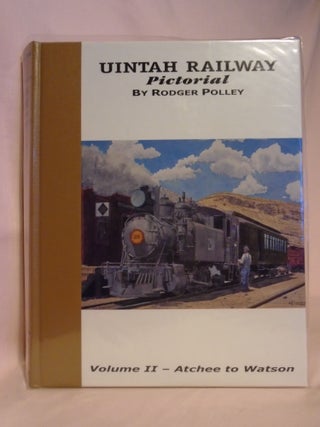 UINTAH RAILWAY PICTORIAL: VOLUME II - ATCHEE TO WATSON. Rodger Polley.