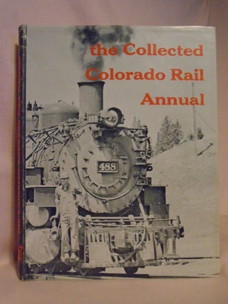 Item #53125 THE COLLECTED COLORADO RAIL ANNUAL, REPRINTED FROM ISSUES NUMBERS ONE THROUGH SEVEN....