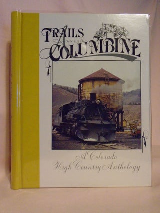 Item #53132 TRAILS AMONG THE COLUMBINE, A COLORADO HIGH COUNTRY ANTHOLOGY [1990]. Ed Haley