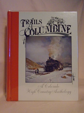 Item #53134 TRAILS AMONG THE COLUMBINE, A COLORADO HIGH COUNTRY ANTHOLOGY [1988]. Russ Collman