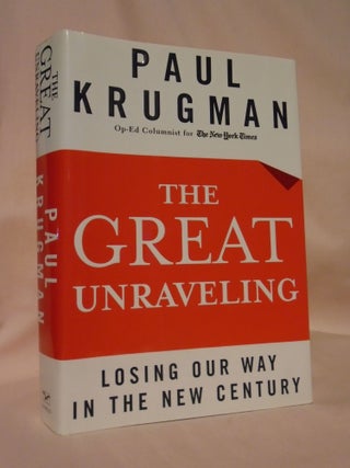 Item #53206 THE GREAT UNRAVELING; LOSING OUR WAY IN THE NEW CENTURY. Paul Krugman