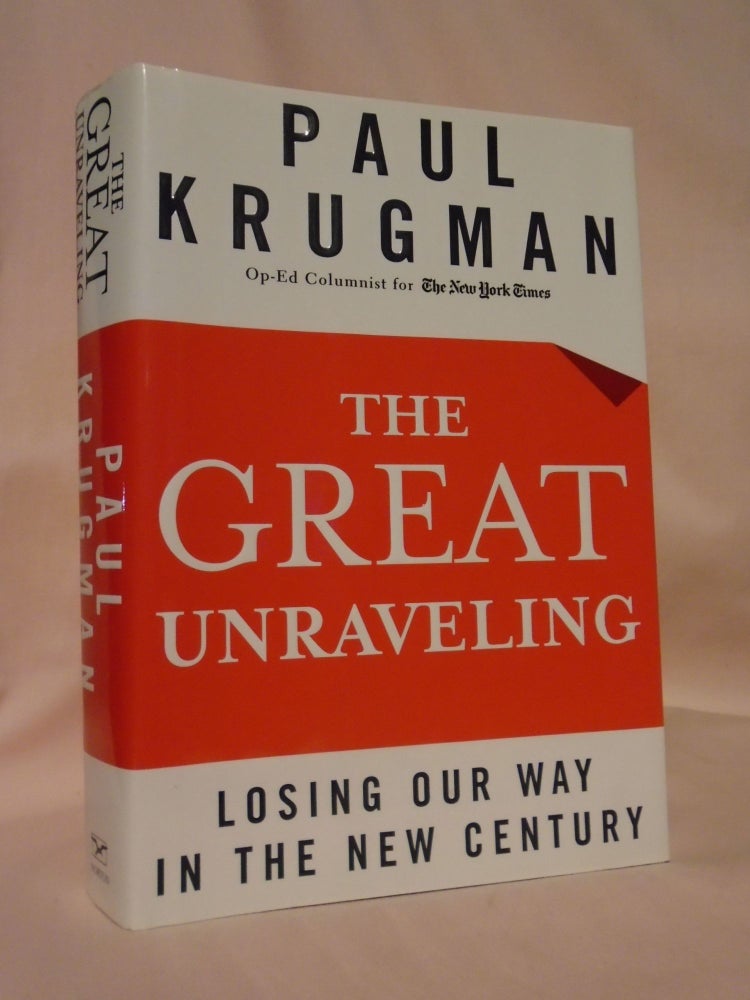 Item #53206 THE GREAT UNRAVELING; LOSING OUR WAY IN THE NEW CENTURY. Paul Krugman.