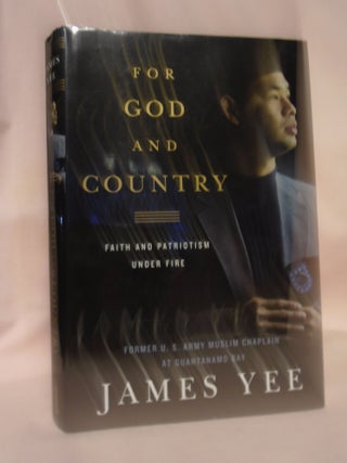 Item #53207 FOR GOD AND COUNTRY; FAITH AND PATRIOTISM UNDER FIRE. James Yee