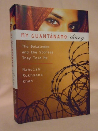 Item #53208 MY GUANTANAMO DIARY; THE DETAINEES AND THE STORIES THEY TOLD ME. Mahvish Rukhsana Khan