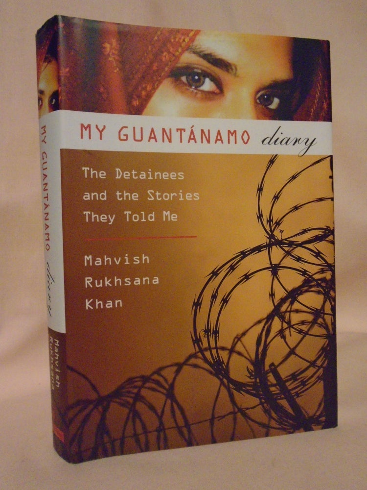 Item #53208 MY GUANTANAMO DIARY; THE DETAINEES AND THE STORIES THEY TOLD ME. Mahvish Rukhsana Khan.