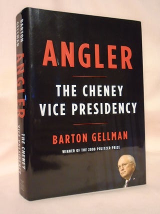 Item #53212 ANGLER; THE CHENEY VICE PRESIDENCY. Barton Gellman