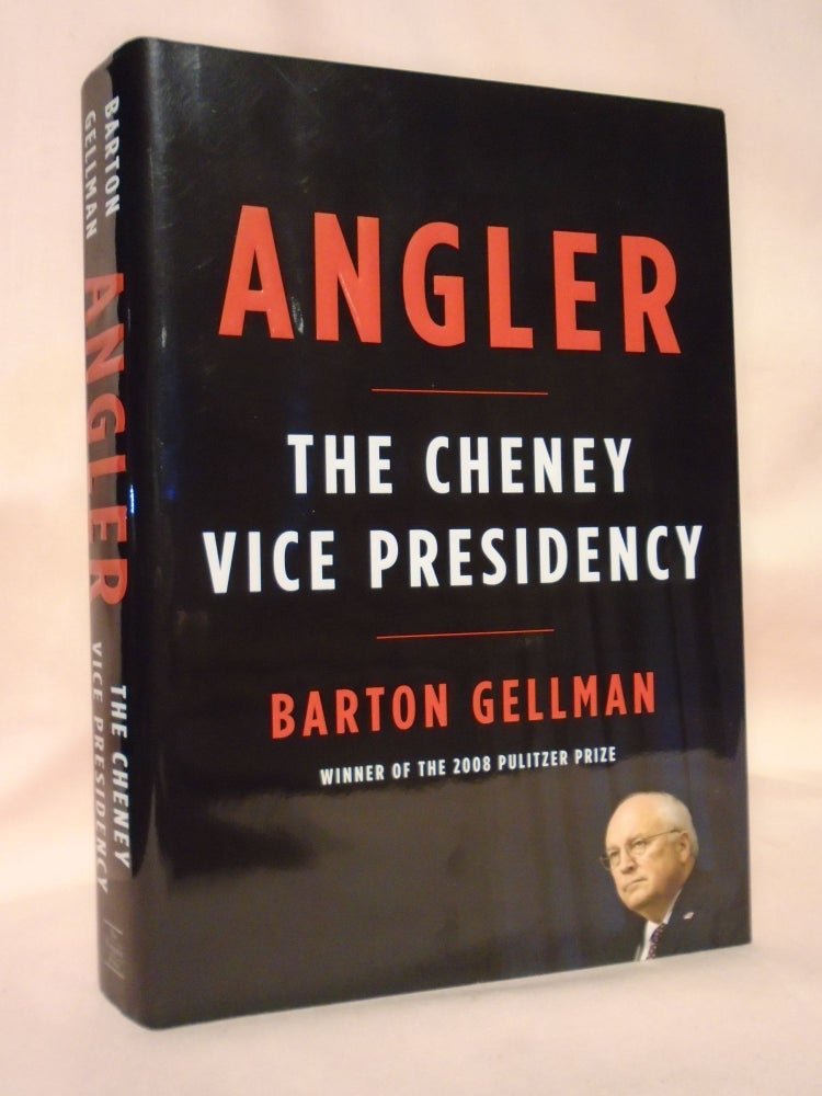 Item #53212 ANGLER; THE CHENEY VICE PRESIDENCY. Barton Gellman.