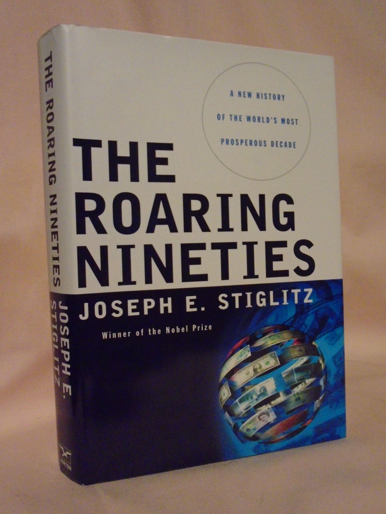 Item #53217 THE ROARING NINETIES; A NEW HISTORY OF THE WORLD'S MOST PROSPEROUS DECADE. Joseph E. Stiglitz.