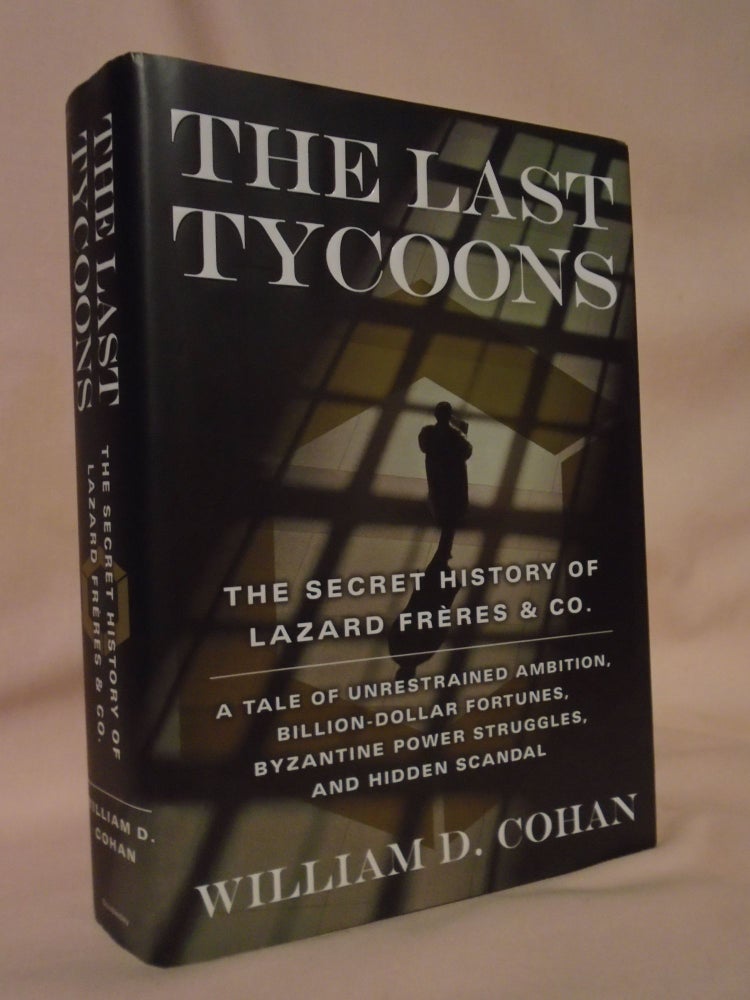 Item #53219 THE LAST TYCOONS; THE SECRET HISTORY OF LAZARD FRÈRES & CO. William D. Cohan.