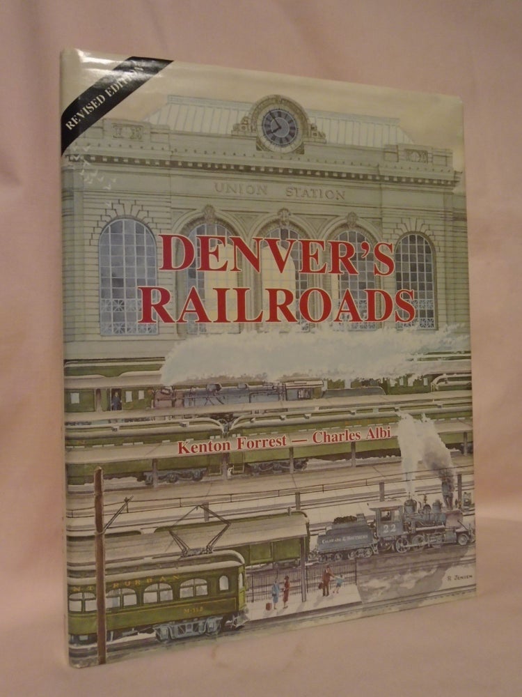 Item #53240 DENVER'S RAILROADS; THE STORY OF UNION STATION AND RAILROADS OF DENVER. Kenton Forrest, Charles Albi.