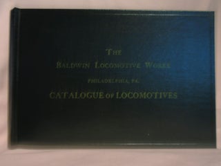 Item #53259 THE BALDWIN LOCOMOTIVE WORKS CATALOGUE OF LOCOMOTIVES: AN HISTORIC REPRINT