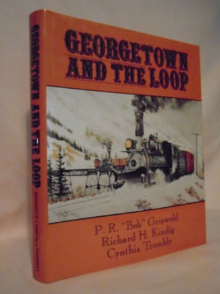 Item #53266 GEORGETOWN AND THE LOOP. P. R. Griswold, Cynthia Trombly, Richard H. Kindig