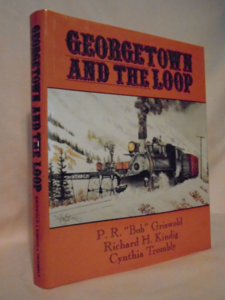 Item #53266 GEORGETOWN AND THE LOOP. P. R. Griswold, Cynthia Trombly, Richard H. Kindig.