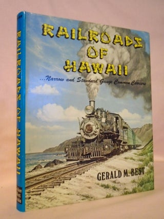 Item #53267 RAILROADS OF HAWAII... NARROW AND STANDARD GAUGE COMMON CARRIERS. Gerald M. Best