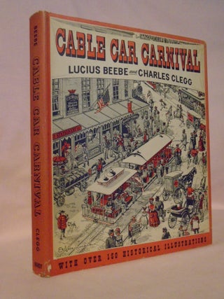 Item #53268 CABLE CAR CARNIVAL. Lucius Beebe, Charles Clegg