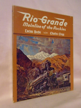 Item #53272 RIO GRANDE; MAINLINE OF THE ROCKIES. Lucius Beebe, Charles Clegg