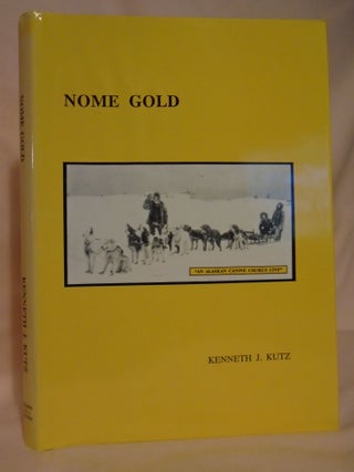 Item #53315 NOME GOLD; TWO YEARS OF THE LAST GREAT GOLD RUSH IN AMERICAN HISTORY 1900-1902....