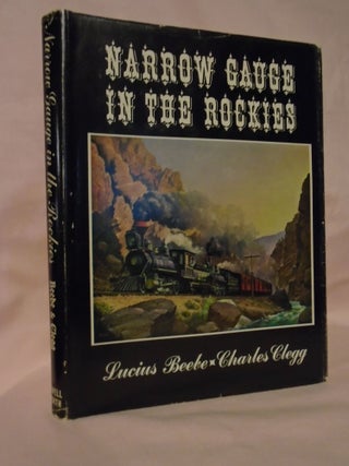 Item #53321 NARROW GAUGE IN THE ROCKIES. Lucius Beebe, Charles Clegg