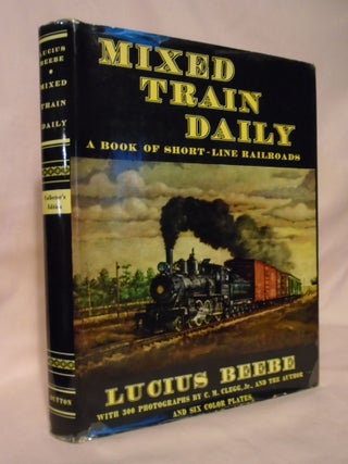 Item #53322 MIXED TRAIN DAILY; A BOOK OF SHORT-LINE RAILROADS. Lucius Beebe