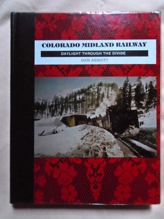 Item #53332 COLORADO MIDLAND RAILWAY; DAYLIGHT THROUGH THE DIVIDE. Dan Abbott