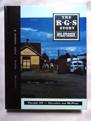 Item #53334 THE R.G.S. STORY, RIO GRANDE SOUTHERN, VOLUME VII; DOLORES AND McPHEE. George W....