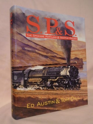 Item #53344 S.P.&S.; THE SPOKANE PORTLAND & SEATTLE RAILWAY. Ed Austin, Tom Dill