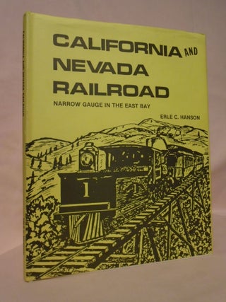 Item #53347 NARROW GAUGE IN THE EAST BAY; THE TRUE STORY OF THE CALIFORNIA AND NEVADA RAILROAD....
