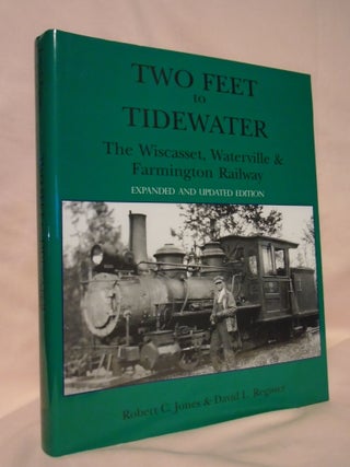 Item #53355 TWO FEET TO TIDEWATER: THE WISCASSET, WATERVILLE & FARMINGTON RAILWAY: EXPANDED AND...