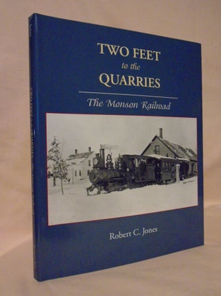 Item #53356 TWO FEET TO THE QUARRIES: THE MONSON RAILROAD. Robert C. Jones
