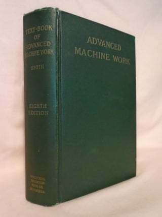 Item #53368 TEXT-BOOK OF ADVANCED MACHINE WORK. PREPARED FOR STUDENTS IN TECHNICAL, MANUAL...