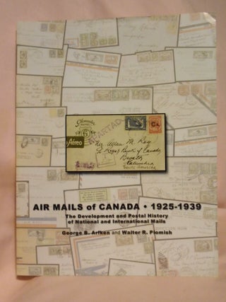 Item #53530 AIR MAILS OF CANADA 1925-1939; THE DEVEWLOPMENT AND POSTAL HISTORY OF NATIONAL AND...