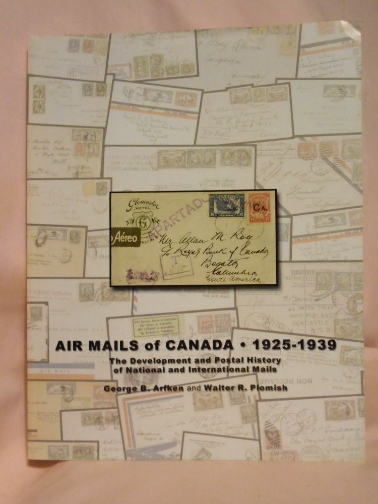 Item #53530 AIR MAILS OF CANADA 1925-1939; THE DEVEWLOPMENT AND POSTAL HISTORY OF NATIONAL AND INTERNATIONAL MAILS. George B. Arfken, Walter R. Plomish.