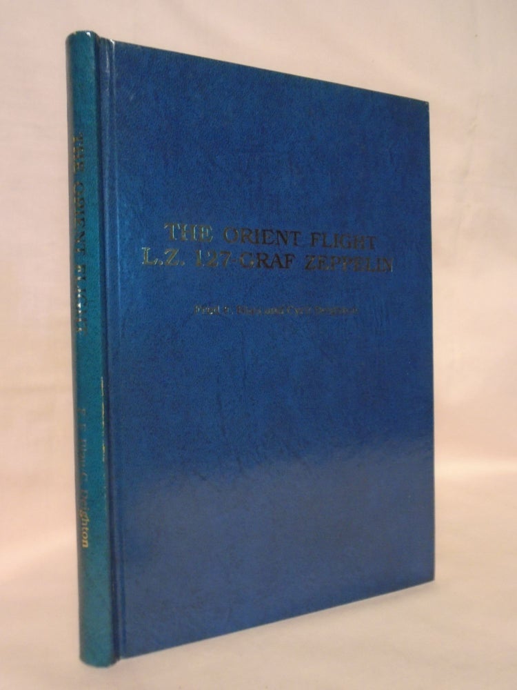 Item #53541 THE ORIENT FLIGHT LZ 127-GRAF ZEPPELIN; A PHILATELIC HANDBOOK. Fred F. Blau, Cyril Deighton.