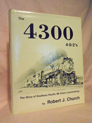 Item #53551 THE 4300 4-8-2'S; THE STORY OF SOUTHERN PACIFIC MT. CLASS LOCOMOTIVES. Robert J. Church