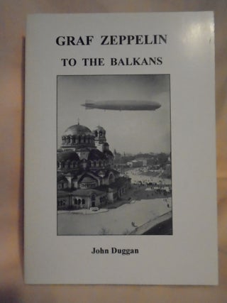 Item #53592 GRAF ZEPPELIN TO THE BALKINS. John Duggan