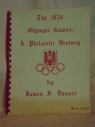 Item #53598 THE 1936 OLYMPIC GAMES: A PHILATELIC HISTORY. James F. Danner