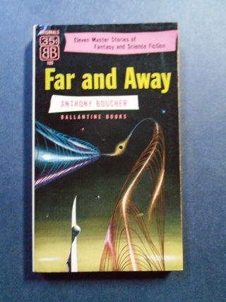 Item #54376 FAR AND AWAY; ELEVEN FANTASY AND SCIENCE-FICTION STORIES. Anthony Boucher